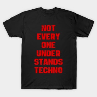 NOT EVERY ONE UNDERSTANDS TECHNO T-Shirt